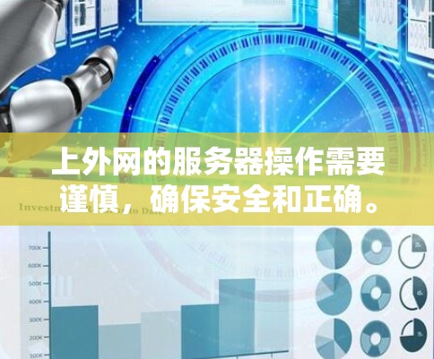 上外网的服务器操作需要谨慎,确保安全和正确。以下是一个清晰的步骤指南 上外网的服务器操作需要谨慎,确保安全和正确。以下是一个清晰的步骤指南