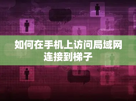 如何在手机上访问局域网连接到梯子 如何在手机上访问局域网连接到梯子