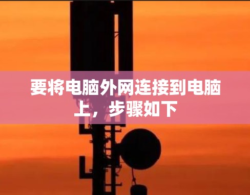 要将电脑外网连接到电脑上,步骤如下 要将电脑外网连接到电脑上,步骤如下