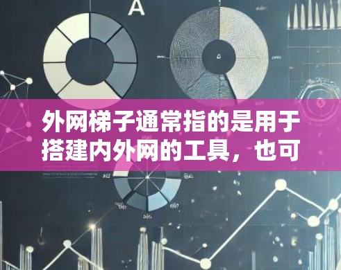 外网梯子通常指的是用于搭建内外网的工具,也可能是用于构建服务器的外网梯子工具。如果你是在寻找帮助外网的工具,通常是指用于搭建内外网的服务器或搭建网站的工具。以下是一些常用的外网梯子工具推荐 外网梯子通常指的是用于搭建内外网的工具,也可能是用于构建服务器的外网梯子工具。如果你是在寻找帮助外网的工具,通常是指用于搭建内外网的服务器或搭建网站的工具。以下是一些常用的外网梯子工具推荐
