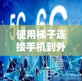 使用梯子连接手机到外网是常见的方法,以下是详细的步骤和注意事项 使用梯子连接手机到外网是常见的方法,以下是详细的步骤和注意事项