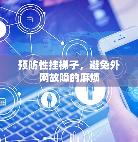 预防性挂梯子,避免外网故障的麻烦 预防性挂梯子,避免外网故障的麻烦