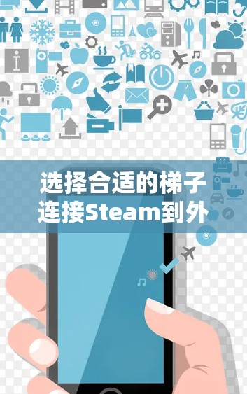 选择合适的梯子连接Steam到外网 选择合适的梯子连接Steam到外网