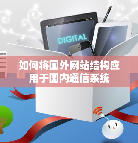如何将国外网站结构应用于国内通信系统 如何将国外网站结构应用于国内通信系统