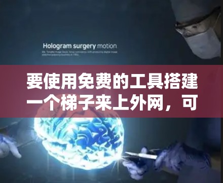 要使用免费的工具搭建一个梯子来上外网,可以按照以下步骤操作 要使用免费的工具搭建一个梯子来上外网,可以按照以下步骤操作