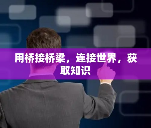 用桥接桥梁,连接世界,获取知识 用桥接桥梁,连接世界,获取知识