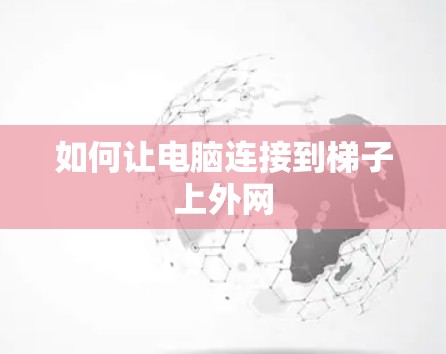 如何让电脑连接到梯子上外网 如何让电脑连接到梯子上外网