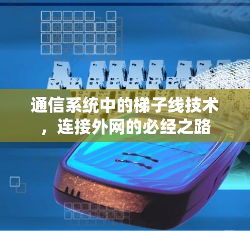 通信系统中的梯子线技术,连接外网的必经之路 通信系统中的梯子线技术,连接外网的必经之路