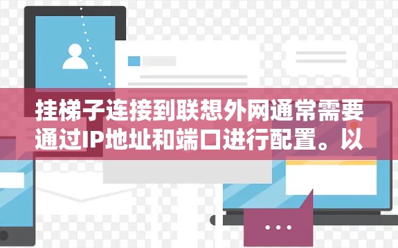 挂梯子连接到联想外网通常需要通过IP地址和端口进行配置。以下是详细的步骤指南 挂梯子连接到联想外网通常需要通过IP地址和端口进行配置。以下是详细的步骤指南