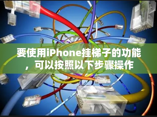 要使用iPhone挂梯子的功能,可以按照以下步骤操作 要使用iPhone挂梯子的功能,可以按照以下步骤操作