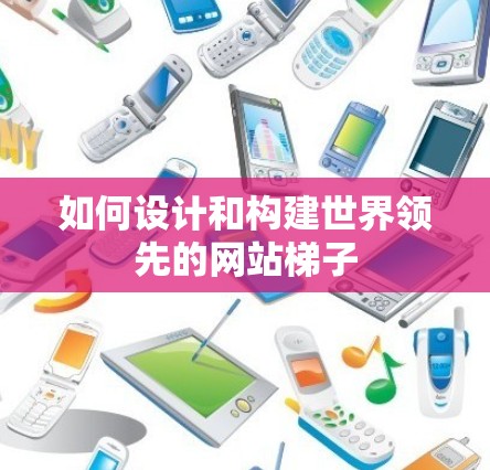 如何设计和构建世界领先的网站梯子 如何设计和构建世界领先的网站梯子