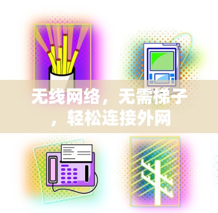 无线网络,无需梯子,轻松连接外网 无线网络,无需梯子,轻松连接外网