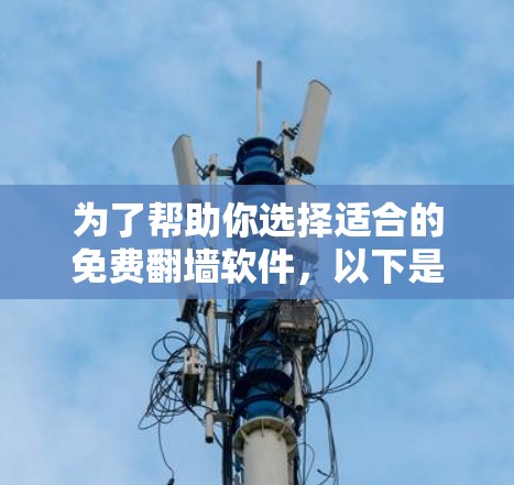 为了帮助你选择适合的免费翻墙软件,以下是一个分步指南 为了帮助你选择适合的免费翻墙软件,以下是一个分步指南