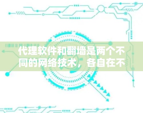 代理软件和翻墙是两个不同的网络技术,各自在不同场景中发挥着重要作用。以下是它们的详细解释 代理软件和翻墙是两个不同的网络技术,各自在不同场景中发挥着重要作用。以下是它们的详细解释