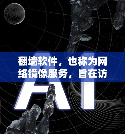 翻墙软件,也称为网络镜像服务,旨在访问被封锁或受限的网络资源。以下是关于这些软件的详细信息 翻墙软件,也称为网络镜像服务,旨在访问被封锁或受限的网络资源。以下是关于这些软件的详细信息