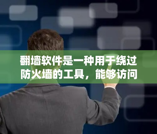 翻墙软件是一种用于绕过防火墙的工具,能够访问网络中的某些网站或URL。以下是关于翻墙软件的详细信息 翻墙软件是一种用于绕过防火墙的工具,能够访问网络中的某些网站或URL。以下是关于翻墙软件的详细信息