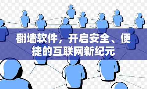 翻墙软件,开启安全、便捷的互联网新纪元 翻墙软件,开启安全、便捷的互联网新纪元