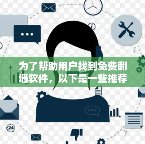 为了帮助用户找到免费翻墙软件,以下是一些推荐的选择,每款软件都有其特点和使用细节,建议在使用前仔细阅读相关说明 为了帮助用户找到免费翻墙软件,以下是一些推荐的选择,每款软件都有其特点和使用细节,建议在使用前仔细阅读相关说明