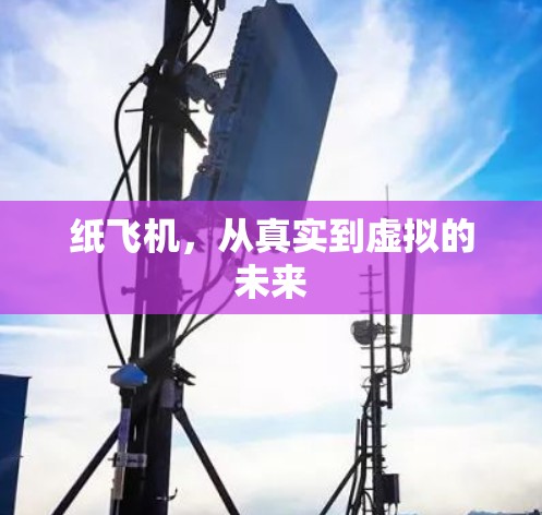 纸飞机,从真实到虚拟的未来 纸飞机,从真实到虚拟的未来