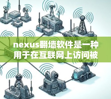 nexus翻墙软件是一种用于在互联网上访问被限制或禁止访问的网站的工具,主要通过使用特定的命令行脚本进行翻墙操作。以下是对该软件的详细分析 nexus翻墙软件是一种用于在互联网上访问被限制或禁止访问的网站的工具,主要通过使用特定的命令行脚本进行翻墙操作。以下是对该软件的详细分析