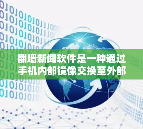 翻墙新闻软件是一种通过手机内部镜像交换至外部网络来收集新闻资讯的工具。虽然手机内部网络通常已足够稳定,但仍有用户使用翻墙软件以获取安全可靠的信息。以下是关于这些软件的详细信息 翻墙新闻软件是一种通过手机内部镜像交换至外部网络来收集新闻资讯的工具。虽然手机内部网络通常已足够稳定,但仍有用户使用翻墙软件以获取安全可靠的信息。以下是关于这些软件的详细信息