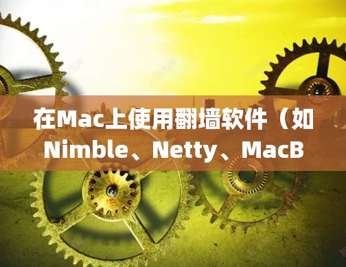 在Mac上使用翻墙软件(如Nimble、Netty、MacBridge等)可以有效地绕过网络防火墙,访问外部网站或服务器。以下是一些常用的翻墙软件推荐 在Mac上使用翻墙软件(如Nimble、Netty、MacBridge等)可以有效地绕过网络防火墙,访问外部网站或服务器。以下是一些常用的翻墙软件推荐