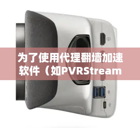 为了使用代理翻墙加速软件(如PVRStream)您可以按照以下步骤进行操作 为了使用代理翻墙加速软件(如PVRStream)您可以按照以下步骤进行操作
