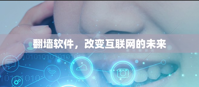 翻墙软件,改变互联网的未来 翻墙软件,改变互联网的未来