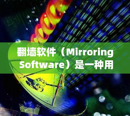 翻墙软件(Mirroring Software)是一种用于复制网页到另一台计算机的工具,帮助用户访问不被允许的网站。以下是一些常见的翻墙软件和推荐的具体功能 翻墙软件(Mirroring Software)是一种用于复制网页到另一台计算机的工具,帮助用户访问不被允许的网站。以下是一些常见的翻墙软件和推荐的具体功能