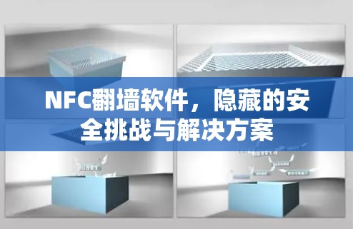 NFC翻墙软件,隐藏的安全挑战与解决方案 NFC翻墙软件,隐藏的安全挑战与解决方案