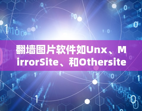 翻墙图片软件如Unx、MirrorSite、和Othersite,各有其优缺点,适合不同的需求。以下是对这些软件的详细分析和建议 翻墙图片软件如Unx、MirrorSite、和Othersite,各有其优缺点,适合不同的需求。以下是对这些软件的详细分析和建议