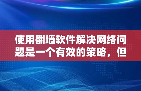 使用翻墙软件解决网络问题是一个有效的策略,但需要综合考虑网络配置、安全性和软件功能。以下是一步步的指南 使用翻墙软件解决网络问题是一个有效的策略,但需要综合考虑网络配置、安全性和软件功能。以下是一步步的指南