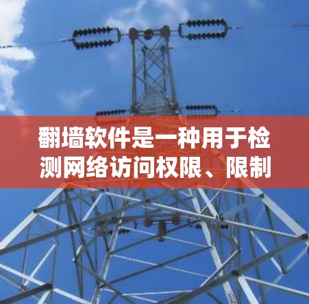 翻墙软件是一种用于检测网络访问权限、限制和阻止某些行为的软件工具。它们可以帮助用户绕过网络防火墙,访问特定的服务和资源。以下是对翻墙软件的详细总结 翻墙软件是一种用于检测网络访问权限、限制和阻止某些行为的软件工具。它们可以帮助用户绕过网络防火墙,访问特定的服务和资源。以下是对翻墙软件的详细总结