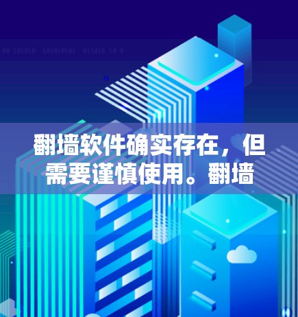 翻墙软件确实存在,但需要谨慎使用。翻墙软件通常指的是那些帮助用户在没有物理墙的情况下,进行网络连接的工具,比如VPN、防火墙软件或网络隔离服务 翻墙软件确实存在,但需要谨慎使用。翻墙软件通常指的是那些帮助用户在没有物理墙的情况下,进行网络连接的工具,比如VPN、防火墙软件或网络隔离服务