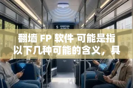 翻墙 FP 软件 可能是指以下几种可能的含义,具体含义取决于上下文。以下是一些可能的解释 翻墙 FP 软件 可能是指以下几种可能的含义,具体含义取决于上下文。以下是一些可能的解释