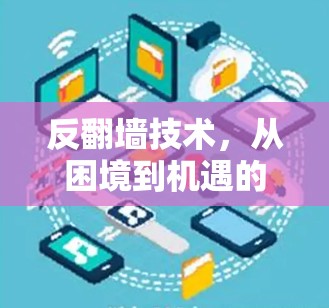反翻墙技术,从困境到机遇的创新之路 反翻墙技术,从困境到机遇的创新之路