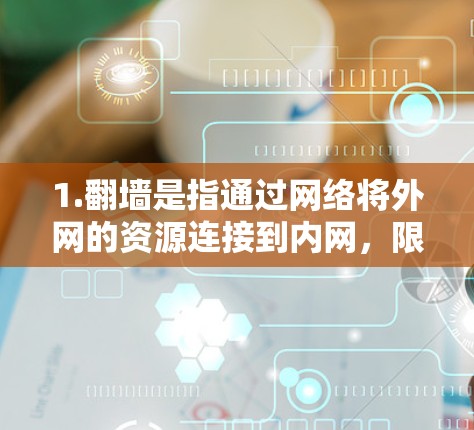 1.翻墙是指通过网络将外网的资源连接到内网,限制访问权限 1.翻墙是指通过网络将外网的资源连接到内网,限制访问权限