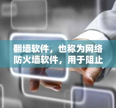 翻墙软件,也称为网络防火墙软件,用于阻止网络访问,防止网络攻击和数据泄露。以下是一些常见的翻墙软件及其特点 翻墙软件,也称为网络防火墙软件,用于阻止网络访问,防止网络攻击和数据泄露。以下是一些常见的翻墙软件及其特点