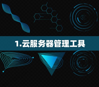 1.云服务器管理工具 1.云服务器管理工具