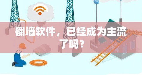 翻墙软件,已经成为主流了吗? 翻墙软件,已经成为主流了吗?