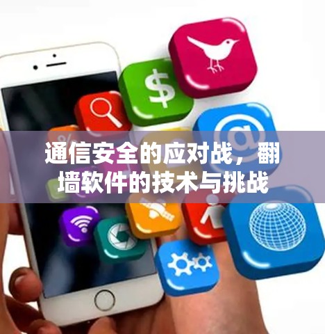 通信安全的应对战,翻墙软件的技术与挑战 通信安全的应对战,翻墙软件的技术与挑战