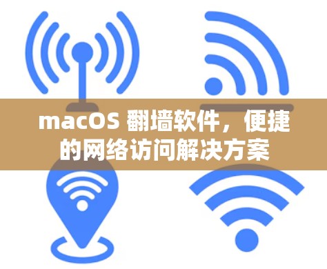 macOS 翻墙软件,便捷的网络访问解决方案 macOS 翻墙软件,便捷的网络访问解决方案