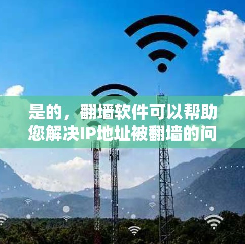 是的,翻墙软件可以帮助您解决IP地址被翻墙的问题。以下是一些常见的翻墙软件推荐,包括它们的功能和适用场景 是的,翻墙软件可以帮助您解决IP地址被翻墙的问题。以下是一些常见的翻墙软件推荐,包括它们的功能和适用场景