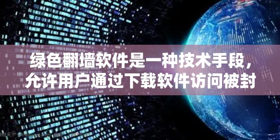 绿色翻墙软件是一种技术手段,允许用户通过下载软件访问被封杀的网站,但下载量会被记录下来。以下是关于绿色翻墙软件的详细分析 绿色翻墙软件是一种技术手段,允许用户通过下载软件访问被封杀的网站,但下载量会被记录下来。以下是关于绿色翻墙软件的详细分析