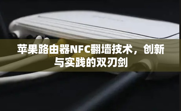 苹果路由器NFC翻墙技术,创新与实践的双刃剑 苹果路由器NFC翻墙技术,创新与实践的双刃剑