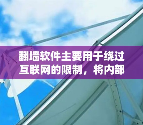 翻墙软件主要用于绕过互联网的限制,将内部服务器或外部服务器绕过防火墙,方便访问这些服务器,进而访问公司内部或外部的资源。以下是对翻墙软件的详细分析和总结 翻墙软件主要用于绕过互联网的限制,将内部服务器或外部服务器绕过防火墙,方便访问这些服务器,进而访问公司内部或外部的资源。以下是对翻墙软件的详细分析和总结