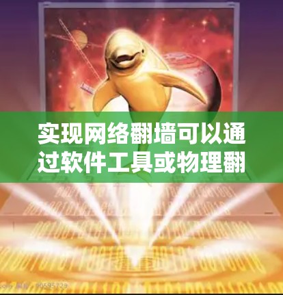 实现网络翻墙可以通过软件工具或物理翻墙设备来实现,具体步骤如下 实现网络翻墙可以通过软件工具或物理翻墙设备来实现,具体步骤如下