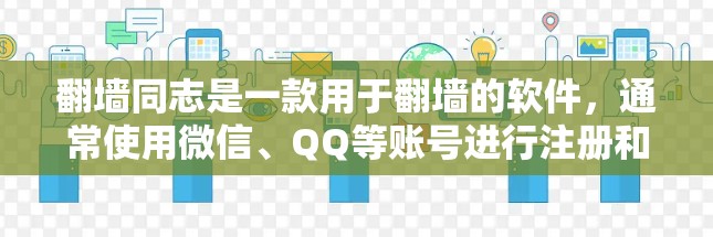 翻墙同志是一款用于翻墙的软件,通常使用微信、QQ等账号进行注册和使用。以下是详细的操作步骤 翻墙同志是一款用于翻墙的软件,通常使用微信、QQ等账号进行注册和使用。以下是详细的操作步骤