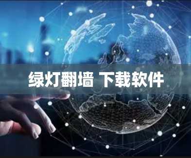绿灯翻墙 下载软件 绿灯翻墙 下载软件