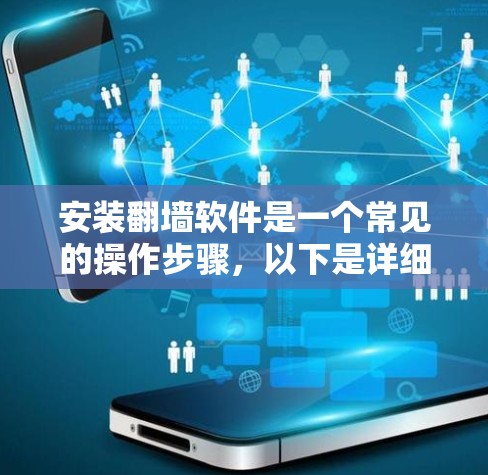 安装翻墙软件是一个常见的操作步骤,以下是详细的分步指南 安装翻墙软件是一个常见的操作步骤,以下是详细的分步指南
